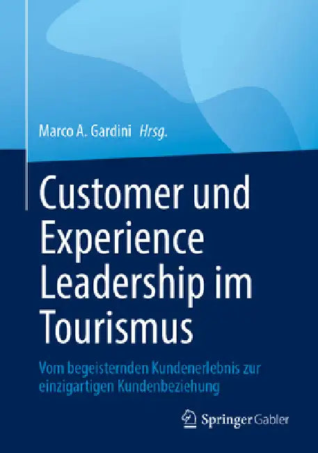 Customer Experience Leadership Im Tourismus: Vom Begeisternden Kundenerlebnis Zur Einzigartigen Kundenbeziehung by Marco a. Gardini