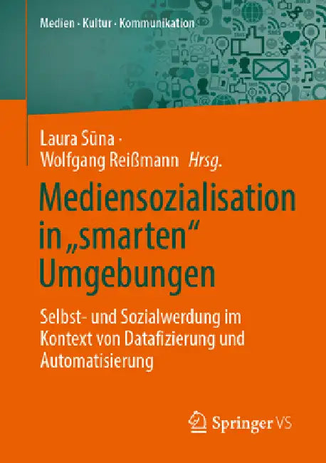 Mediensozialisation in "Smarten" Umgebungen: Selbst- Und Sozialwerdung Im Kontext Von Datafizierung Und Automatisierung by Laura Sūna, Wolfgang Reißmann