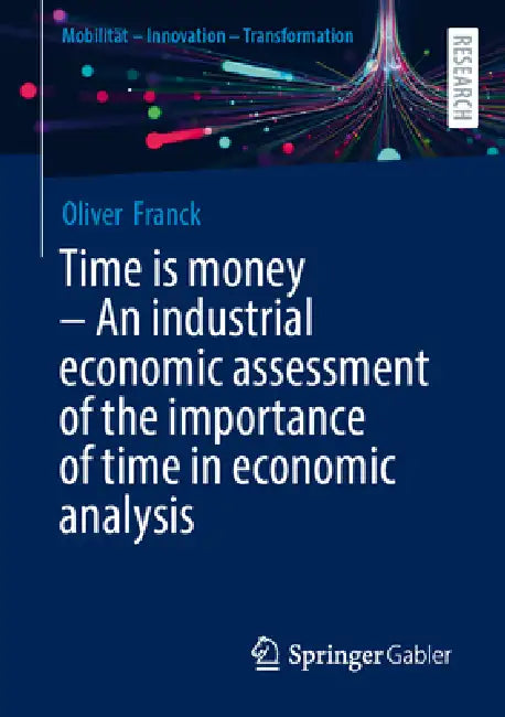 Time is money – An industrial economic assessment of the importance of time in economic analysis by Oliver Franck