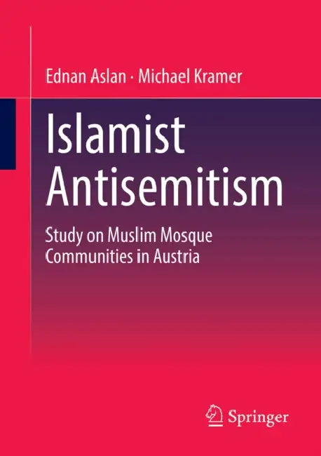 Islamist Antisemitism: Study on Muslim Mosque Communities in Austria by Ednan Aslan