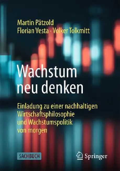 Wachstum Neu Denken: Einladung Zu Einer Nachhaltigen Wirtschaftsphilosophie Und Wachstumspolitik Von Morgen by Martin Pätzold, Florian Vesta, Volker Tolkmitt
