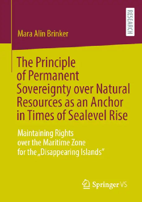 The Principle of Permanent Sovereignty Over Natural Resources as an Anchor in Times of Sealevel Rise: Maintaining Rights Over the Maritime Zone for th by Mara Alin Brinker