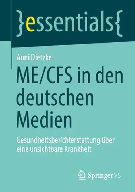 Me/Cfs in Den Deutschen Medien: Gesundheitsberichterstattung Über Eine Unsichtbare Krankheit by Anni Dietzke