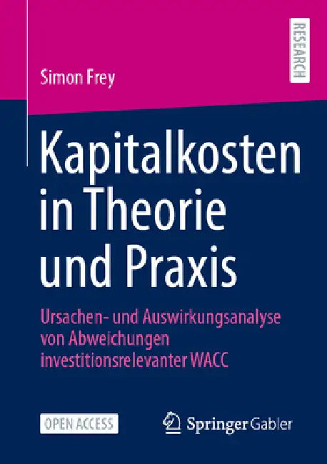 Kapitalkosten in Theorie Und PRAXIS: Ursachen- Und Auswirkungsanalyse Von Abweichungen Investitionsrelevanter Wacc by Simon Frey