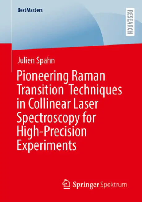 Pioneering Raman Transition Techniques in Collinear Laser Spectroscopy for High-Precision Experiments by Julien Spahn