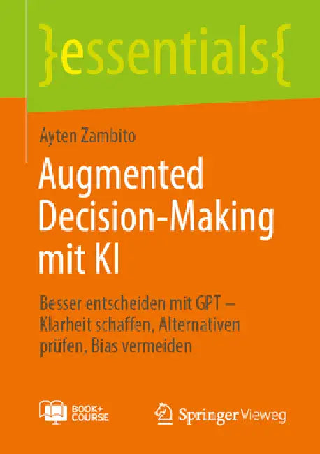 Augmented Decision-Making Mit KI: Besser Entscheiden Mit Gpt - Klarheit Schaffen, Alternativen Prüfen, Bias Vermeiden by Ayten Zambito