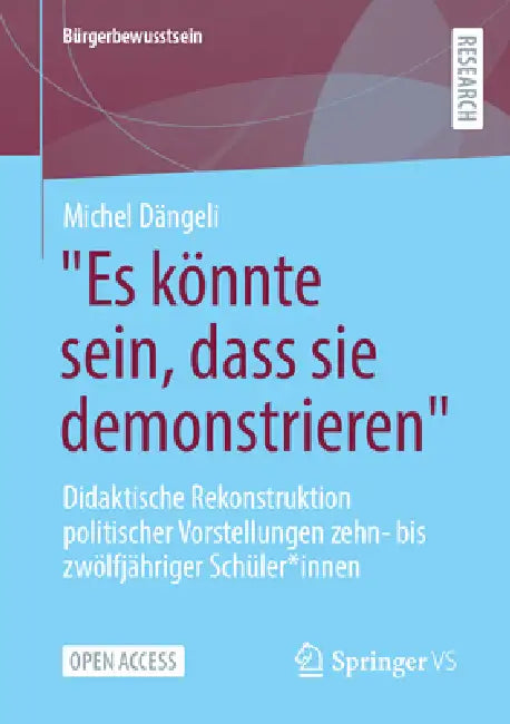 Es Könnte Sein, Dass Sie Demonstrieren: Didaktische Rekonstruktion Politischer Vorstellungen Zehn- Bis Zwölfjähriger Schüler*innen by Michel Dängeli