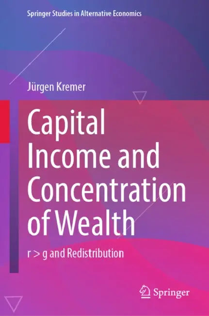 Capital Income and Concentration of Wealth: R > G and Redistribution by Jürgen Kremer