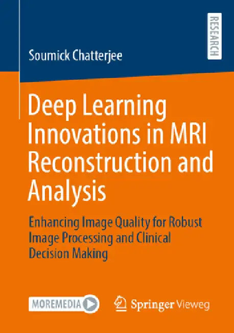 Deep Learning Innovations in MRI Reconstruction and Analysis: Enhancing Image Quality for Robust Image Processing and Clinical Decision Making by Soumick Chatterjee