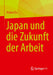 Japan Und Die Zukunft Der Arbeit by Volker Elis