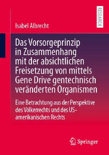 Das Vorsorgeprinzip in Zusammenhang Mit Der Absichtlichen Freisetzung Von Mittels Gene Drive Gentechnisch Veränderten Organismen: Eine Betrachtung Aus by Isabel Albrecht