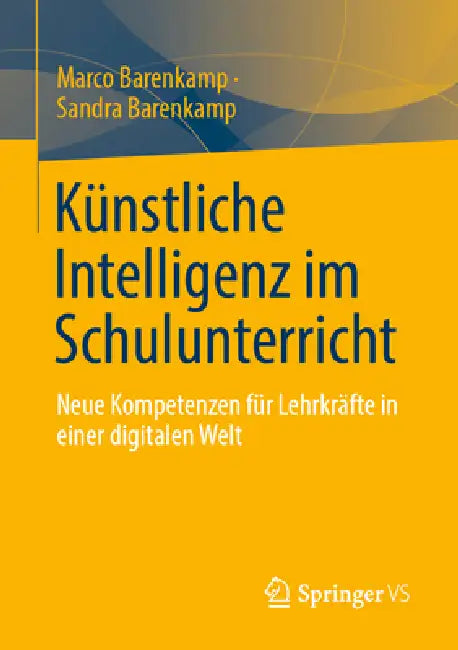 Künstliche Intelligenz Im Schulunterricht: Neue Kompetenzen Für Lehrkräfte in Einer Digitalen Welt by Marco Barenkamp, Sandra Barenkamp