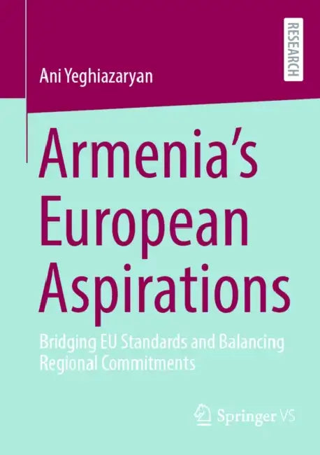 Armenia's European Aspirations: Bridging EU Standards and Balancing Regional Commitments by Ani Yeghiazaryan