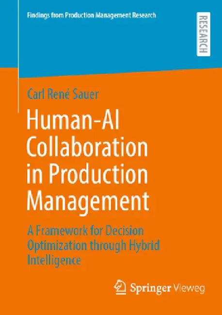 Human-AI Collaboration in Production Management: A Framework for Decision Optimization Through Hybrid Intelligence by Carl René Sauer