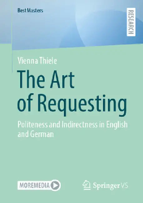 The Art of Requesting: Politeness and Indirectness in English and German by Vienna Thiele