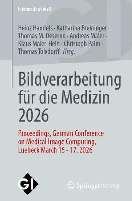 Bildverarbeitung Für Die Medizin 2026: Proceedings, German Conference on Medical Image Computing, Lübeck March 15 - 17, 2026 by Heinz Handels, Katharina Breininger, Thomas Deserno