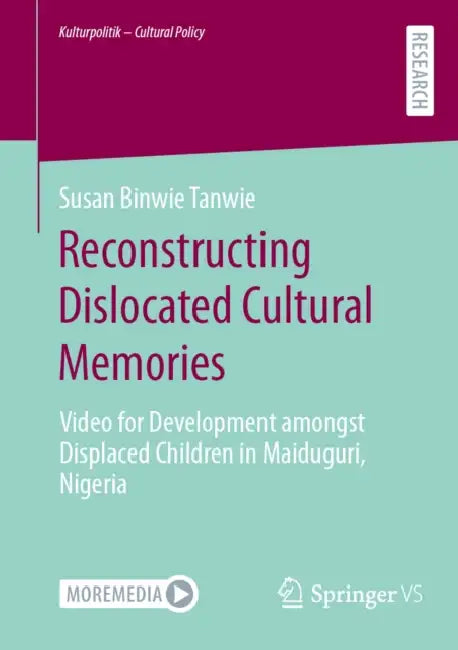 Reconstructing Dislocated Cultural Memories: Video for Development Amongst Displaced Children in Maiduguri, Nigeria by Susan Binwie Tanwie