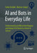 AI and Bots in Everyday Life: Understanding Artificial Intelligence and Using It for Business, Home & School by Heiko Knödel, Dietmar Seipel