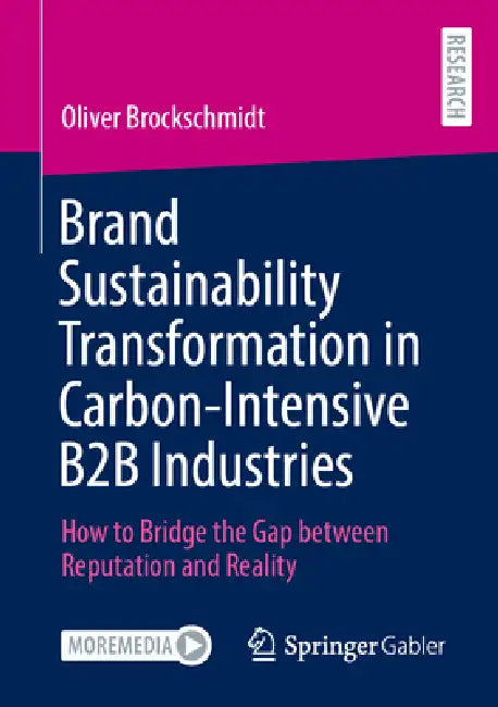 Brand Sustainability Transformation in Carbon-Intensive B2B Industries: How to Bridge the Gap Between Reputation and Reality by Oliver Brockschmidt