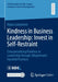 Kindness in Business Leadership: Invest in Self-Restraint: Conceptualizing Kindness in Leadership Through (Illegitimate) Harmful Practices by Dijana Galijasevic