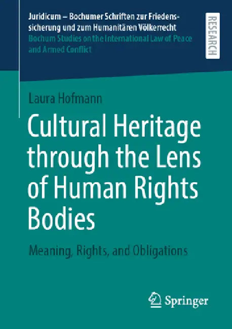 Cultural Heritage Through the Lens of Human Rights Bodies: Meaning, Rights, and Obligations by Laura Hofmann