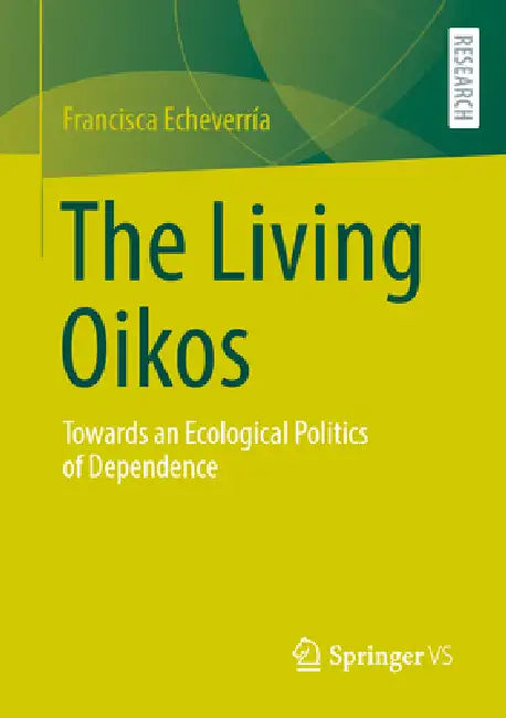 The Living Oikos: Towards an Ecological Politics of Dependence by Francisca Echeverría