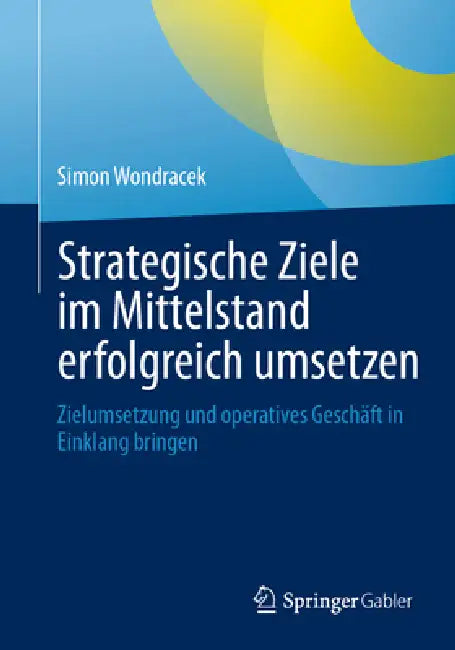 Strategische Ziele Im Mittelstand Erfolgreich Umsetzen: Zielumsetzung Und Operatives Geschäft in Einklang Bringen by Simon Wondracek