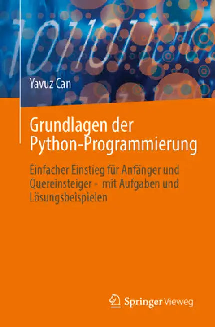 Grundlagen Der Python-Programmierung: Einfacher Einstieg Für Anfänger Und Quereinsteiger - Mit Aufgaben Und Lösungsbeispielen by Yavuz Can
