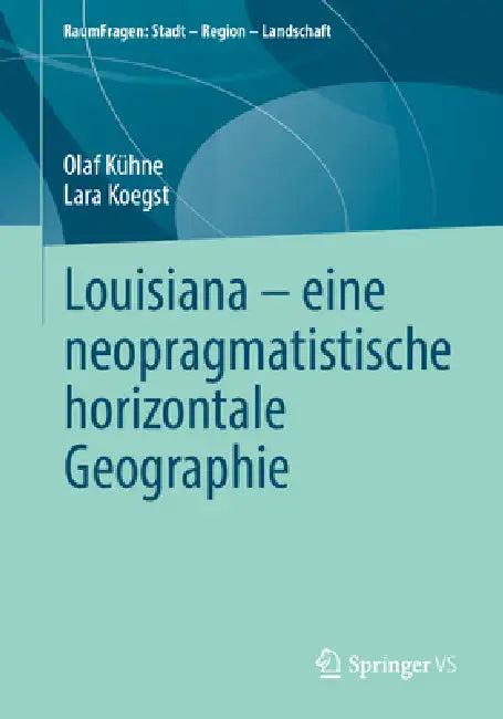 Louisiana - Eine Neopragmatistische Horizontale Geographie by Olaf Kühne, Lara Koegst
