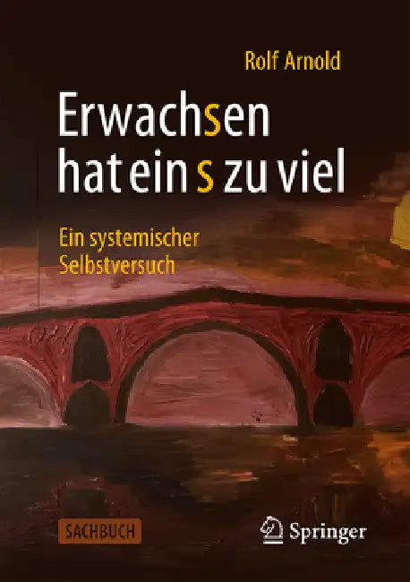 Erwachsen Hat Ein S Zu Viel: Ein Systemischer Selbstversuch by Rolf Arnold