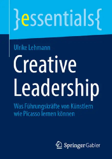 Creative Leadership: Was Führungskräfte Von Künstlern Wie Picasso Lernen Können by Ulrike Lehmann