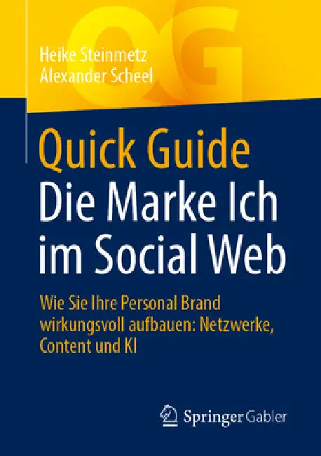 Quick Guide Die Marke Ich Im Social Web: Wie Sie Ihre Personal Brand Wirkungsvoll Aufbauen: Netzwerke, Content Und KI by Heike Steinmetz, Alexander Scheel