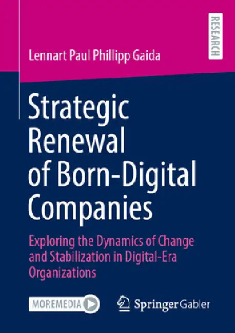 Strategic Renewal of Born-Digital Companies: Exploring the Dynamics of Change and Stabilization in Digital-Era Organizations by Lennart Paul Phillipp Gaida
