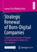 Strategic Renewal of Born-Digital Companies: Exploring the Dynamics of Change and Stabilization in Digital-Era Organizations by Lennart Paul Phillipp Gaida