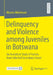 Delinquency and Violence Among Juveniles in Botswana: An Analytical Study of Factors from Selected Secondary Schools by Khumo Motshwari