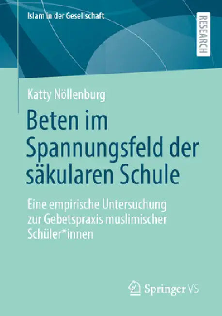 Beten Im Spannungsfeld Der Säkularen Schule: Eine Empirische Untersuchung Zur Gebetspraxis Muslimischer Schüler*innen by Katty Nöllenburg