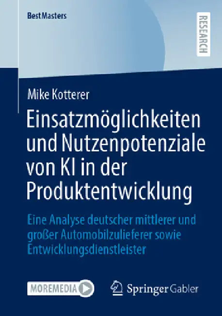 Einsatzmöglichkeiten Und Nutzenpotenziale Von KI in Der Produktentwicklung: Eine Analyse Deutscher Mittlerer Und Großer Automobilzulieferer Sowie Entw by Mike Kotterer