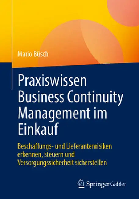 Praxiswissen Business Continuity Management Im Einkauf: Beschaffungs- Und Lieferantenrisiken Erkennen, Steuern Und Versorgungssicherheit Sicherstellen by Mario Büsch