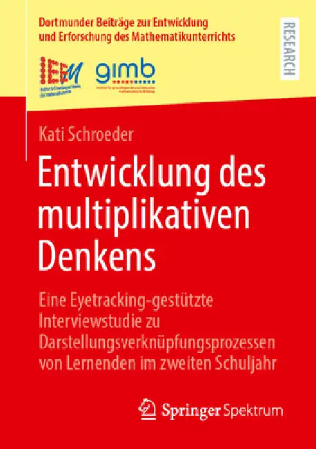 Entwicklung Des Multiplikativen Denkens: Eine Eyetracking-Gestützte Interviewstudie Zu Darstellungsverknüpfungsprozessen Von Lernenden Im Zweiten Schu by Kati Schroeder