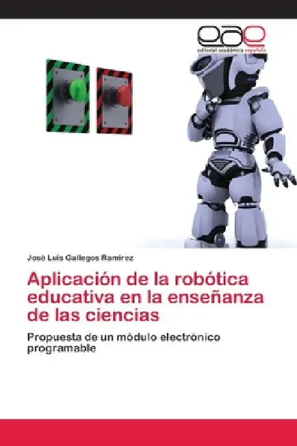 Aplicación de la robótica educativa en la enseñanza de las ciencias by José Luis Gallegos Ramírez