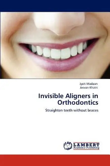 Invisible Aligners in Orthodontics by Madaan, Jyoti