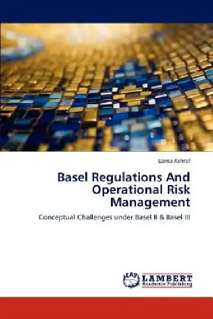 Basel Regulations and Operational Risk Management by Ashraf Uzma