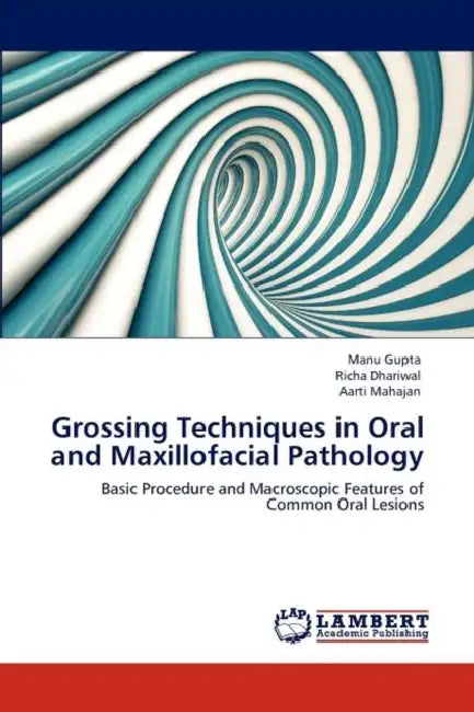 Grossing Techniques in Oral and Maxillofacial Pathology by Manu Gupta, Richa Dhariwal, Aarti Mahajan