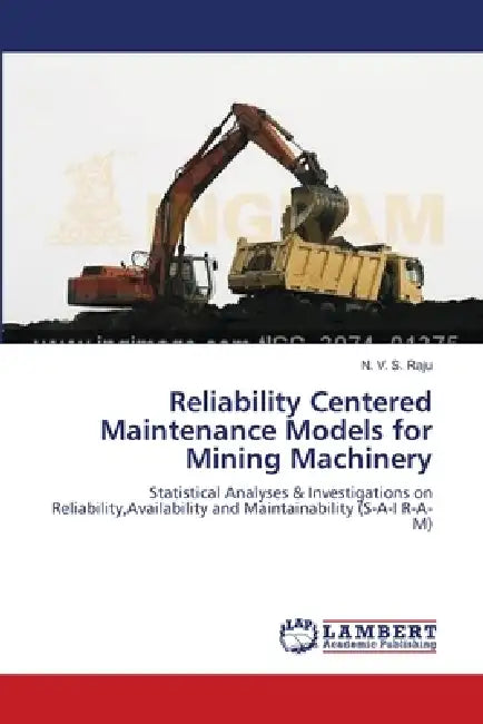Reliability Centered Maintenance Models for Mining Machinery by N. V. S. Raju