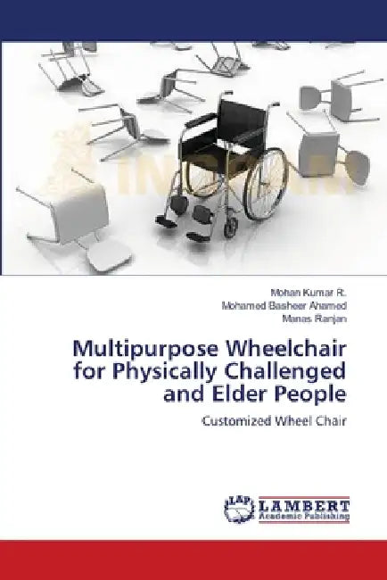 Multipurpose Wheelchair for Physically Challenged and Elder People by Mohan Kumar R, Mohamed Basheer Ahamed, Manas Ranjan