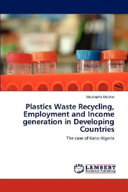 Plastics Waste Recycling, Employment and Income generation in Developing Countries by Mustapha Muktar