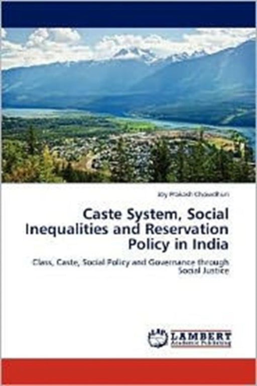 Caste System, Social Inequalities and Reservation Policy in India by Chowdhuri Joy Prakash