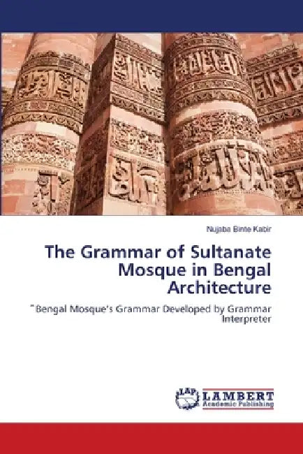 The Grammar of Sultanate Mosque in Bengal Architecture by Nujaba Binte Kabir
