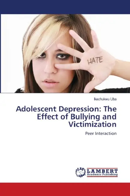 Adolescent Depression: The Effect of Bullying and Victimization by Ikechukwu Uba