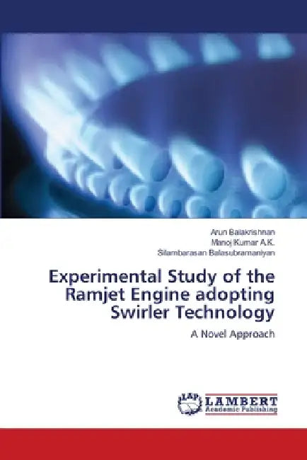 Experimental Study of the Ramjet Engine adopting Swirler Technology by Arun Balakrishnan, Manoj Kumar A. K., Silambarasan Balasubramaniyan